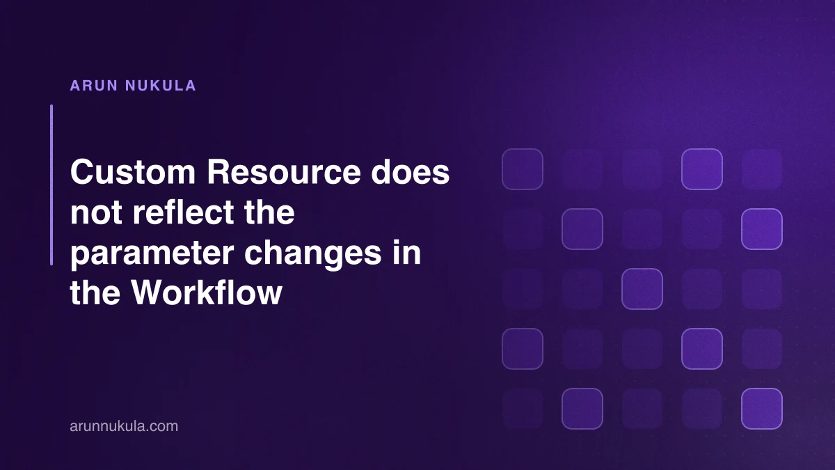 Custom Resource does not reflect the parameter changes in the Workflow