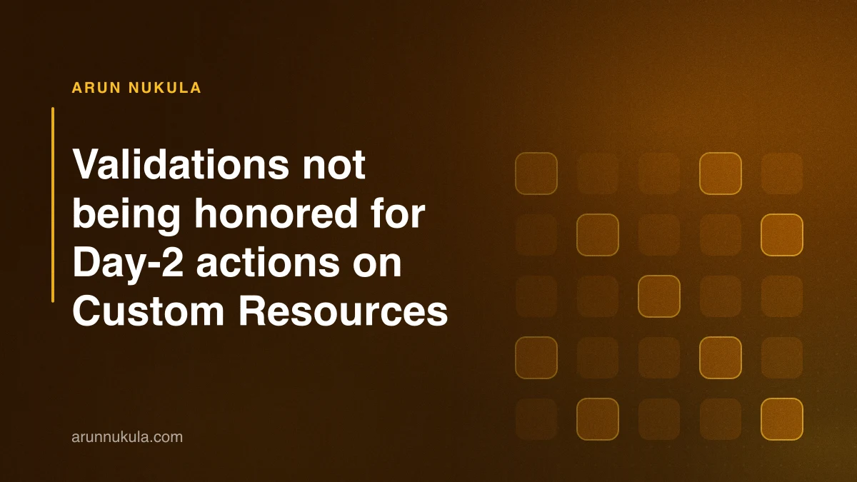 Validations not being honored for Day-2 actions on Custom Resources