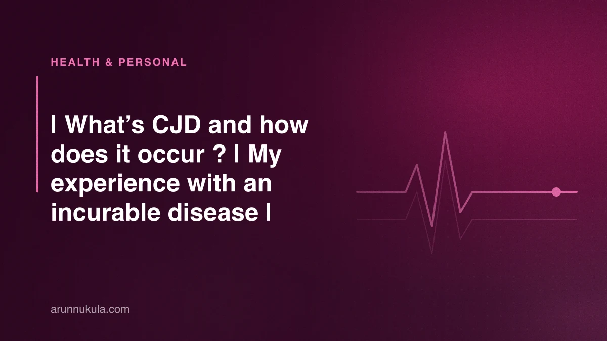 | What’s CJD and how does it occur ? | My experience with an incurable disease |